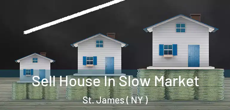  Sell House In Slow Market St. James ( NY )