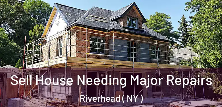  Sell House Needing Major Repairs Riverhead ( NY )