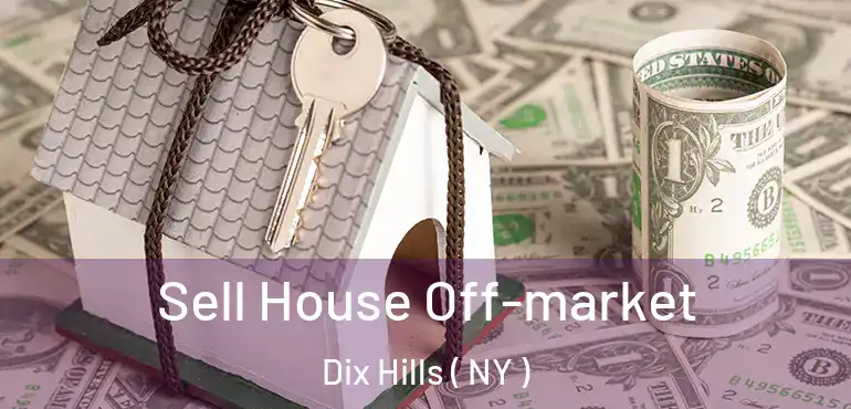  Sell House Off-market Dix Hills ( NY )