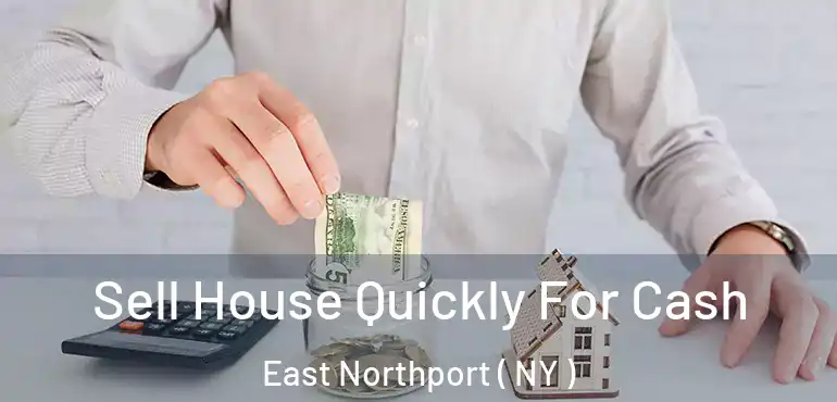  Sell House Quickly For Cash East Northport ( NY )