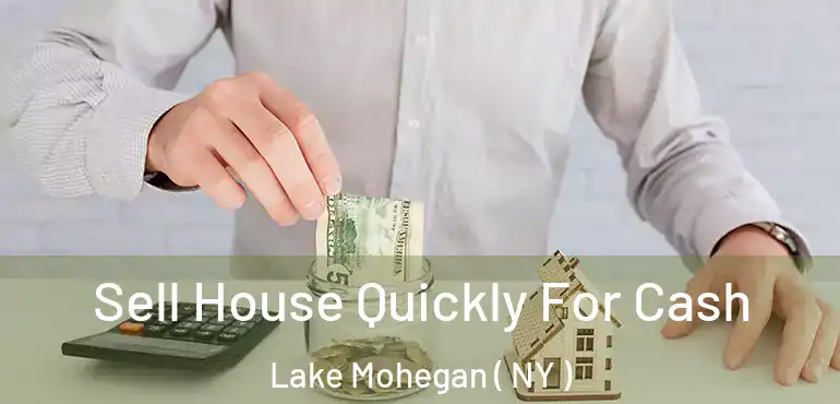  Sell House Quickly For Cash Lake Mohegan ( NY )