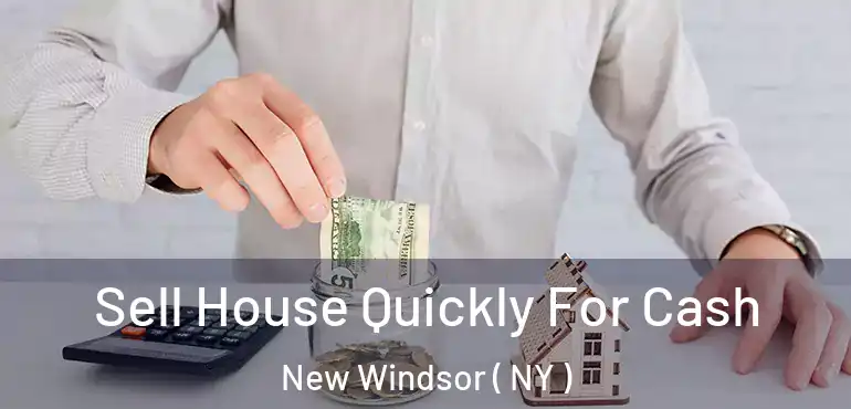  Sell House Quickly For Cash New Windsor ( NY )