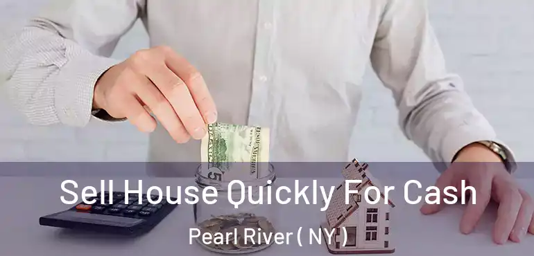  Sell House Quickly For Cash Pearl River ( NY )