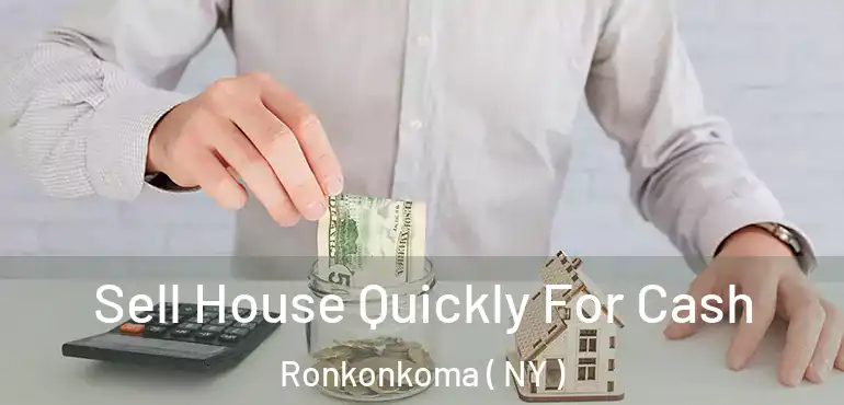  Sell House Quickly For Cash Ronkonkoma ( NY )