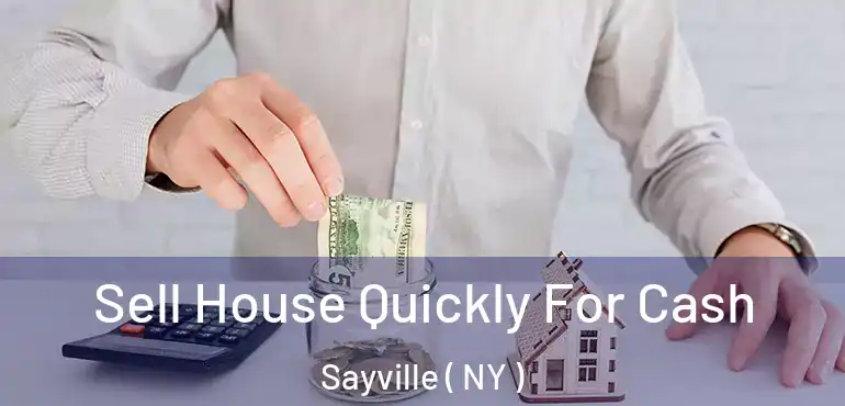  Sell House Quickly For Cash Sayville ( NY )