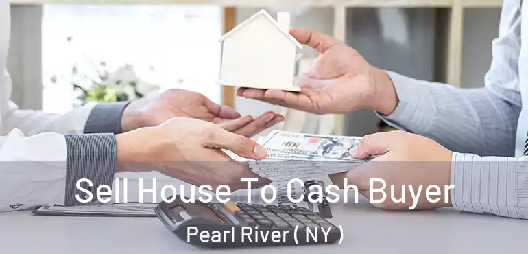 Sell House To Cash Buyer Pearl River ( NY )