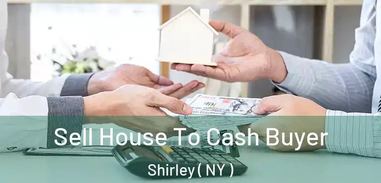  Sell House To Cash Buyer Shirley ( NY )