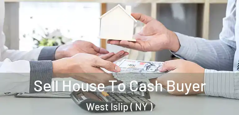  Sell House To Cash Buyer West Islip ( NY )