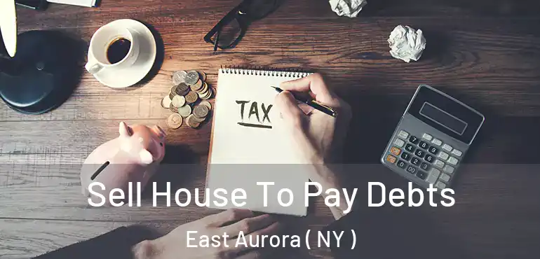  Sell House To Pay Debts East Aurora ( NY )