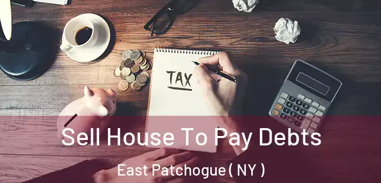  Sell House To Pay Debts East Patchogue ( NY )