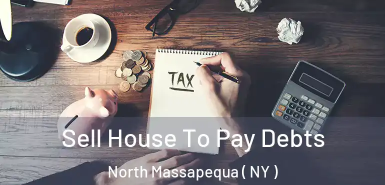  Sell House To Pay Debts North Massapequa ( NY )