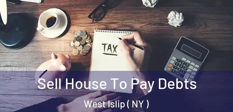  Sell House To Pay Debts West Islip ( NY )