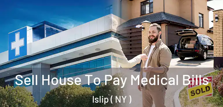  Sell House To Pay Medical Bills Islip ( NY )