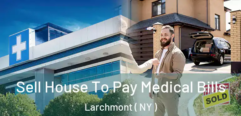  Sell House To Pay Medical Bills Larchmont ( NY )