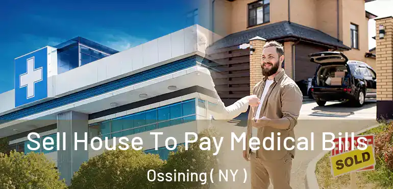  Sell House To Pay Medical Bills Ossining ( NY )
