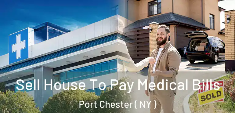  Sell House To Pay Medical Bills Port Chester ( NY )