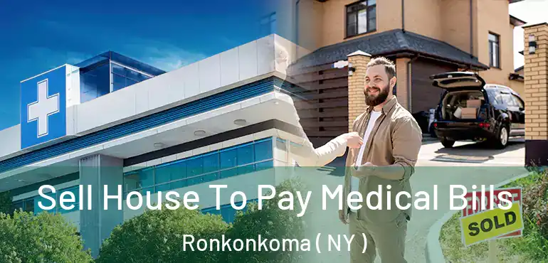  Sell House To Pay Medical Bills Ronkonkoma ( NY )
