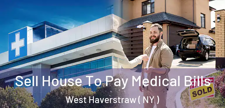  Sell House To Pay Medical Bills West Haverstraw ( NY )
