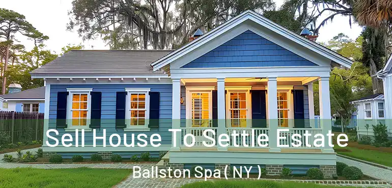  Sell House To Settle Estate Ballston Spa ( NY )
