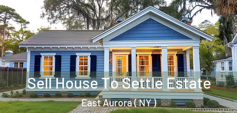  Sell House To Settle Estate East Aurora ( NY )