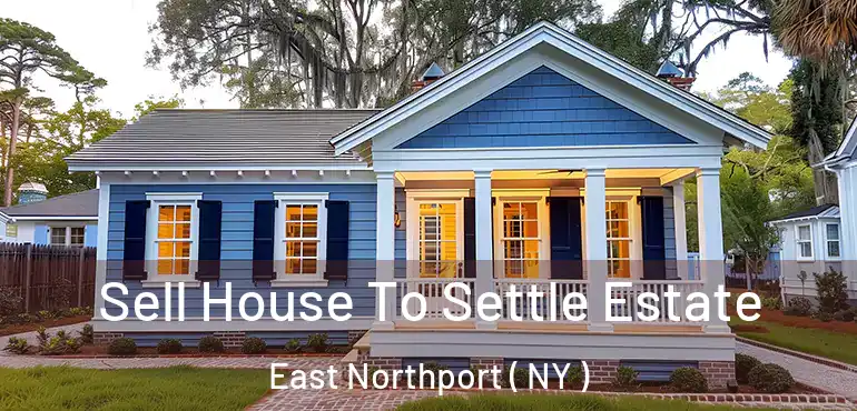  Sell House To Settle Estate East Northport ( NY )