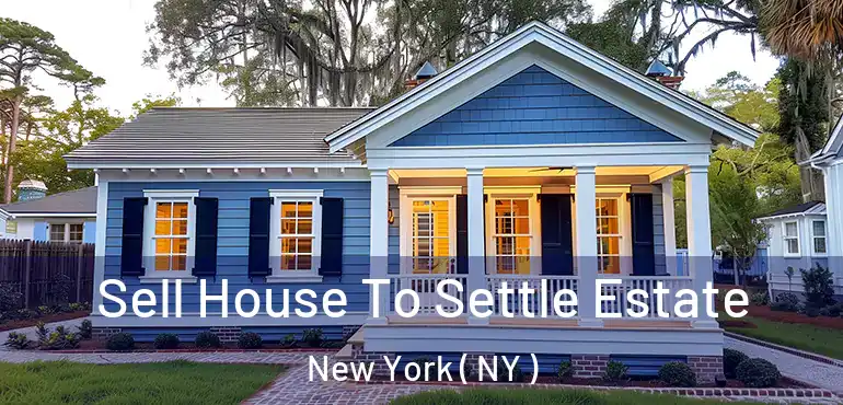  Sell House To Settle Estate New York ( NY )