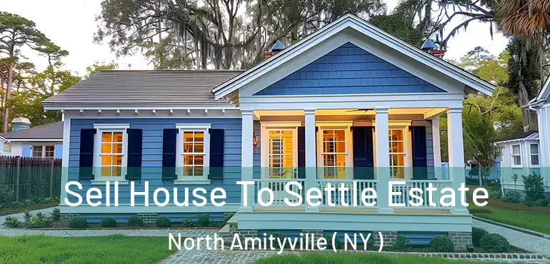  Sell House To Settle Estate North Amityville ( NY )