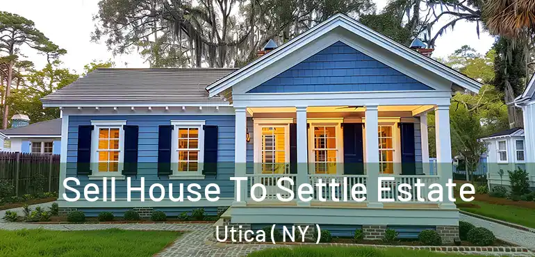  Sell House To Settle Estate Utica ( NY )