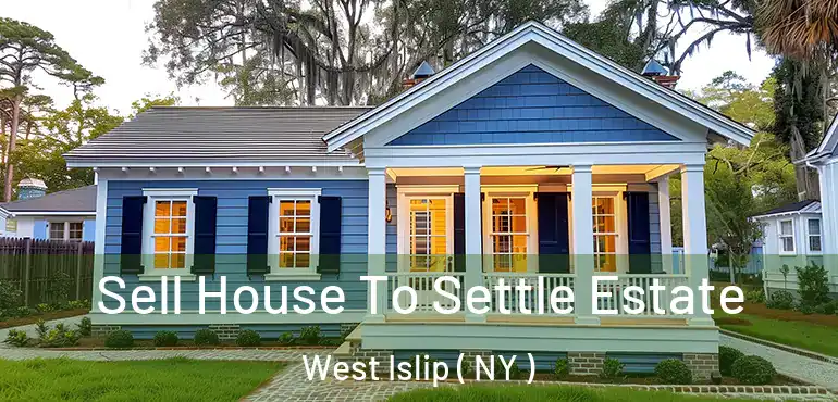  Sell House To Settle Estate West Islip ( NY )