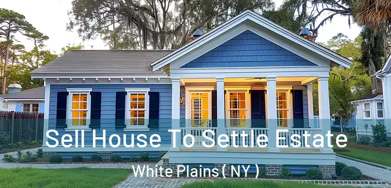  Sell House To Settle Estate White Plains ( NY )