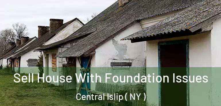  Sell House With Foundation Issues Central Islip ( NY )