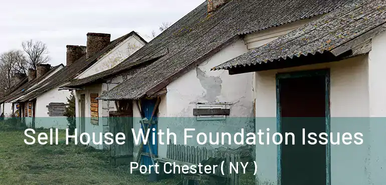  Sell House With Foundation Issues Port Chester ( NY )