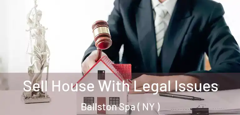  Sell House With Legal Issues Ballston Spa ( NY )