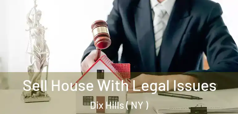  Sell House With Legal Issues Dix Hills ( NY )