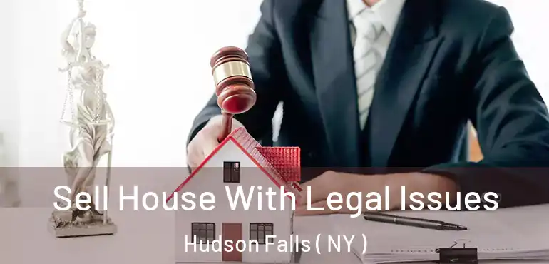 Sell House With Legal Issues Hudson Falls ( NY )