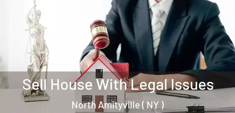  Sell House With Legal Issues North Amityville ( NY )