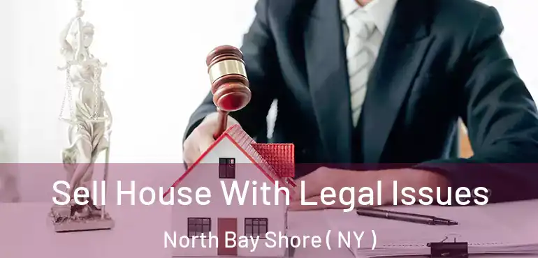  Sell House With Legal Issues North Bay Shore ( NY )
