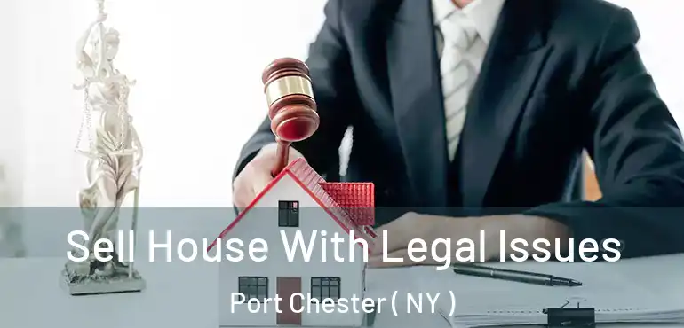  Sell House With Legal Issues Port Chester ( NY )