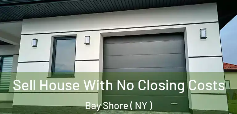  Sell House With No Closing Costs Bay Shore ( NY )