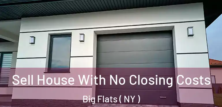  Sell House With No Closing Costs Big Flats ( NY )