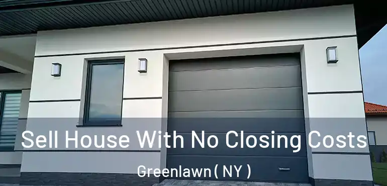  Sell House With No Closing Costs Greenlawn ( NY )