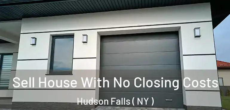 Sell House With No Closing Costs Hudson Falls ( NY )