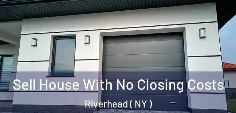  Sell House With No Closing Costs Riverhead ( NY )