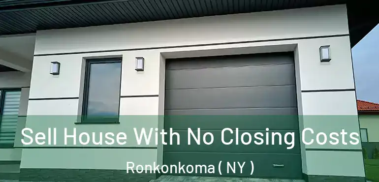  Sell House With No Closing Costs Ronkonkoma ( NY )