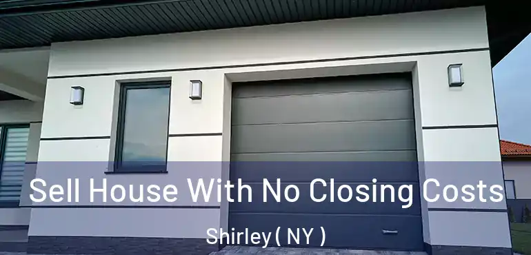  Sell House With No Closing Costs Shirley ( NY )