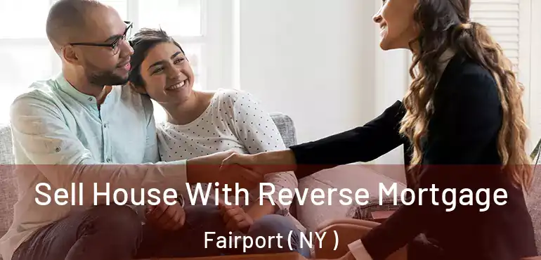  Sell House With Reverse Mortgage Fairport ( NY )