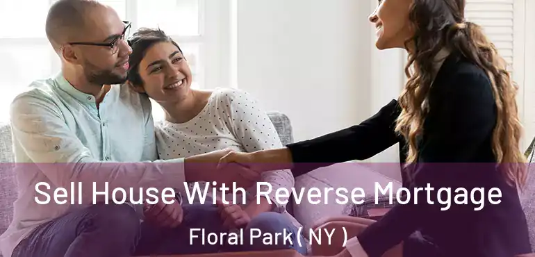  Sell House With Reverse Mortgage Floral Park ( NY )
