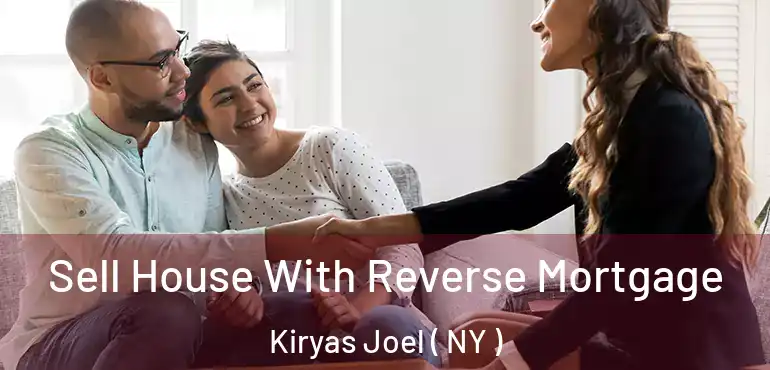 Sell House With Reverse Mortgage Kiryas Joel ( NY )