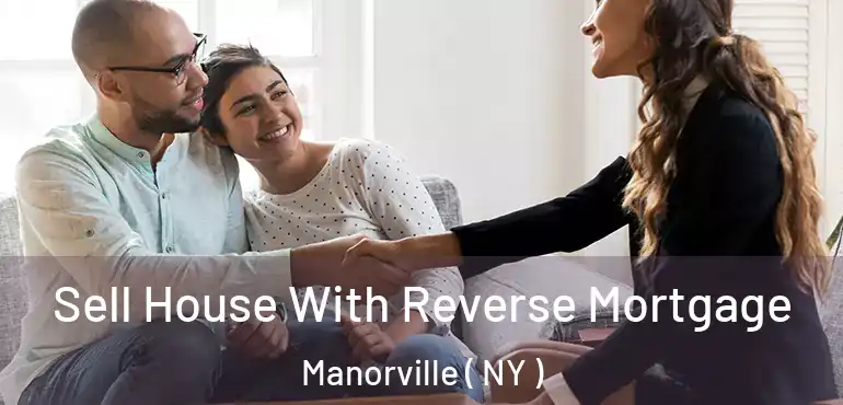  Sell House With Reverse Mortgage Manorville ( NY )
