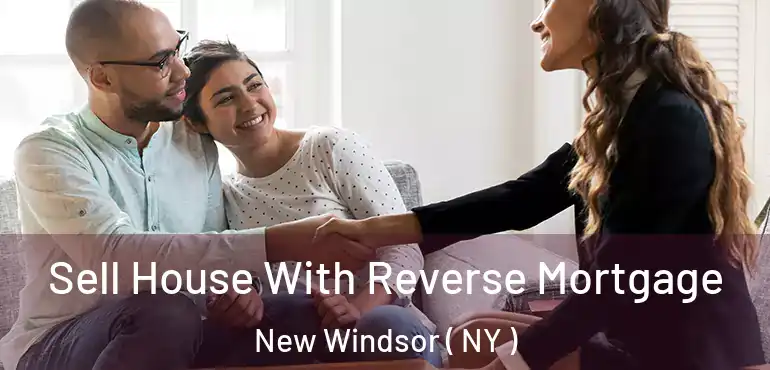  Sell House With Reverse Mortgage New Windsor ( NY )